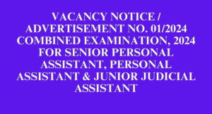 VACANCY NOTICE / ADVERTISEMENT NO. 01/2024 COMBINED EXAMINATION, 2024 FOR SENIOR PERSONAL ASSISTANT, PERSONAL ASSISTANT & JUNIOR JUDICIAL ASSISTANT