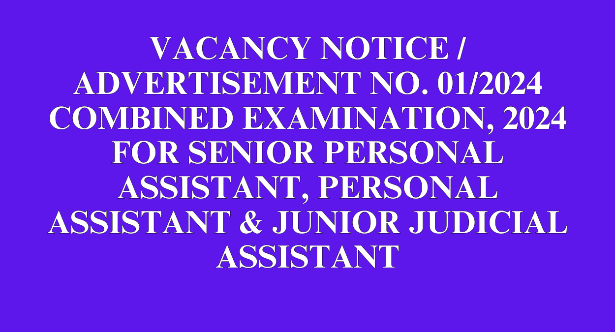 VACANCY NOTICE / ADVERTISEMENT NO. 01/2024 COMBINED EXAMINATION, 2024 FOR SENIOR PERSONAL ASSISTANT, PERSONAL ASSISTANT & JUNIOR JUDICIAL ASSISTANT